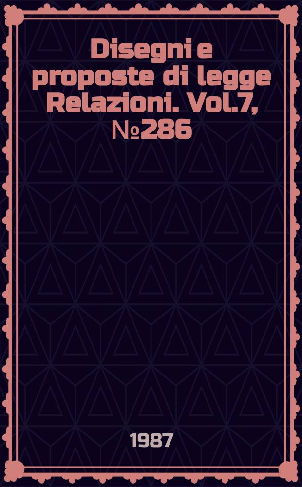 Disegni e proposte di legge Relazioni. Vol.7, №286