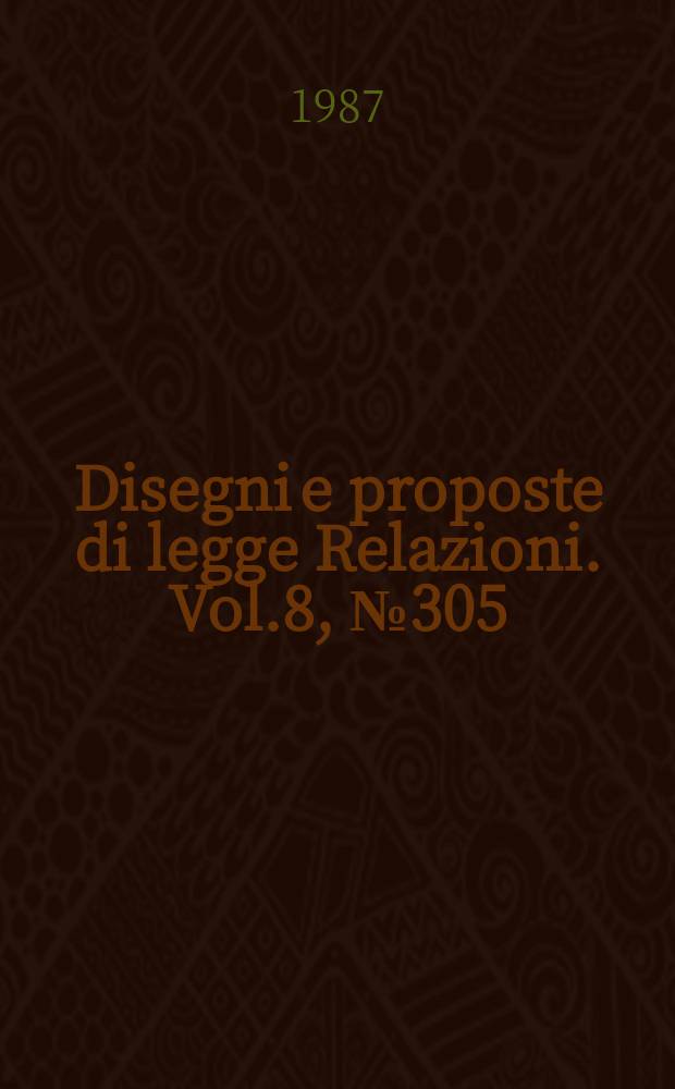 Disegni e proposte di legge Relazioni. Vol.8, №305