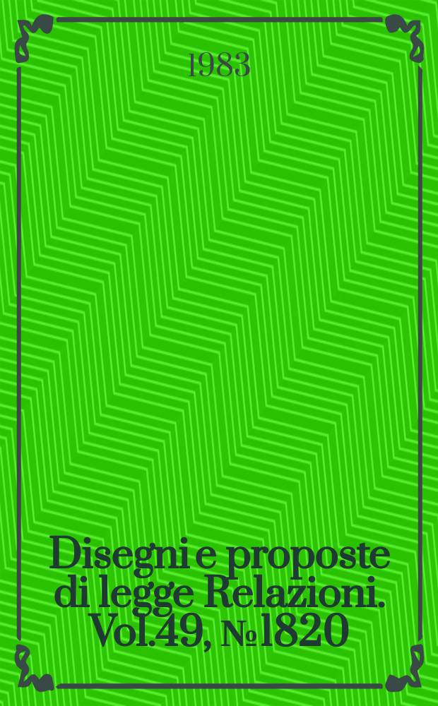Disegni e proposte di legge Relazioni. Vol.49, №1820
