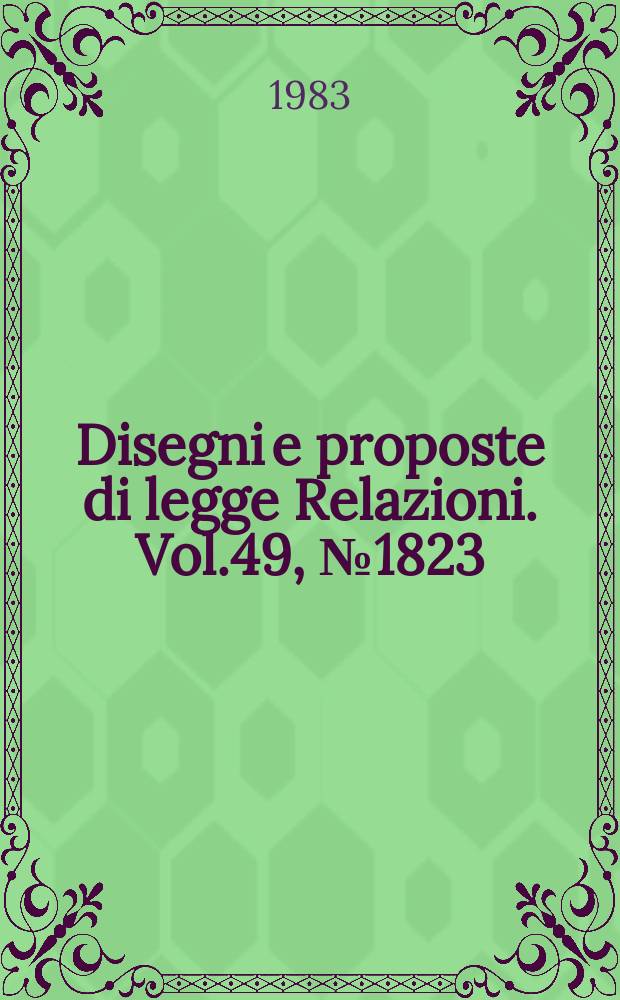 Disegni e proposte di legge Relazioni. Vol.49, №1823
