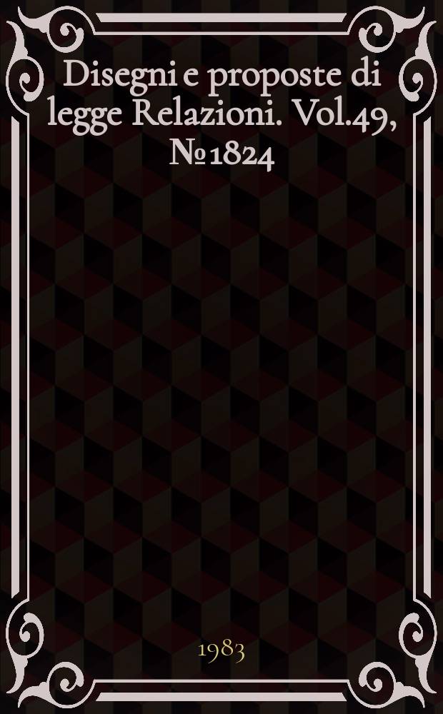 Disegni e proposte di legge Relazioni. Vol.49, №1824