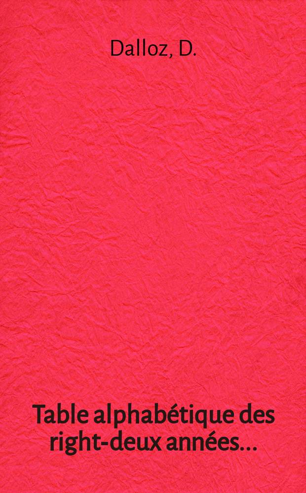 Table alphabétique des right-deux années .. (1845 a 1867). T. 1-2