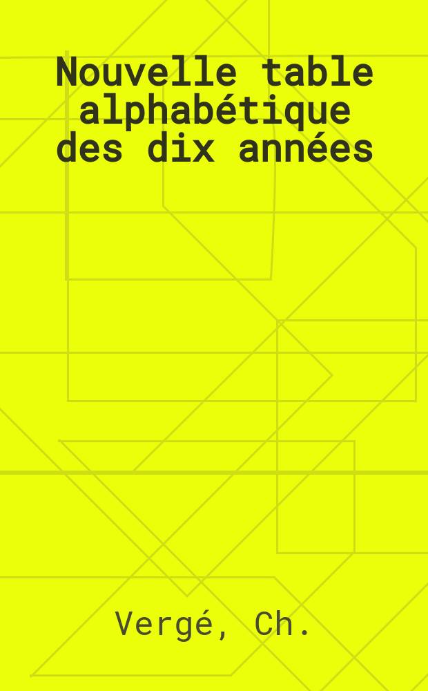 Nouvelle table alphabétique des dix années (1877 a 1887) ...