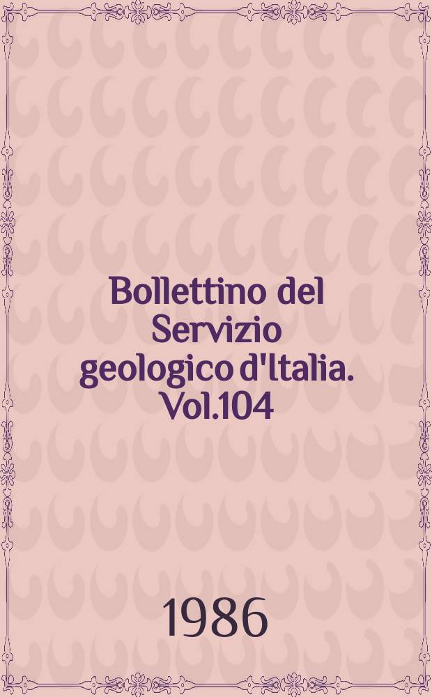 Bollettino del Servizio geologico d'Italia. Vol.104 : 1983/84
