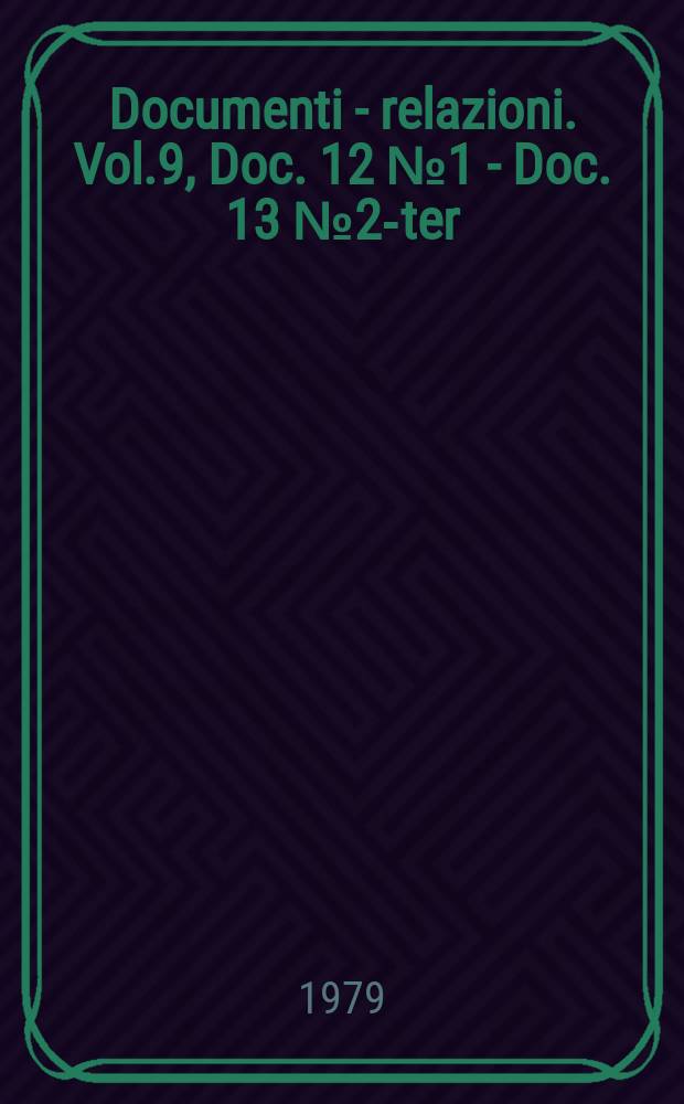 Documenti - relazioni. Vol.9, Doc. 12 №1 - Doc. 13 №2-ter