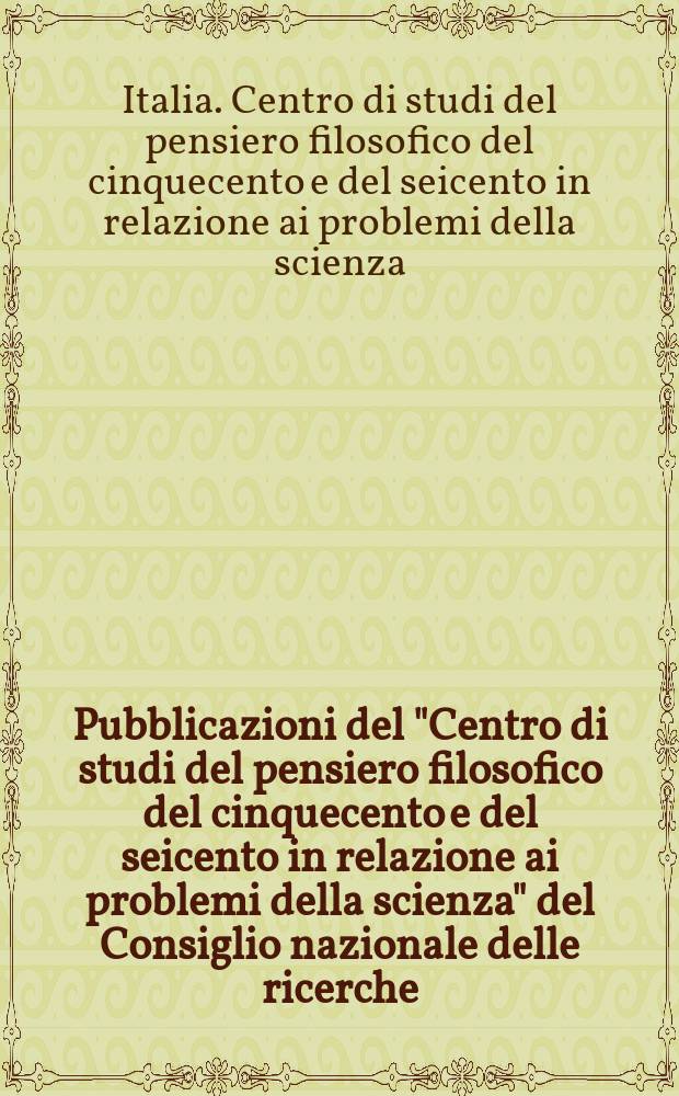 Pubblicazioni del "Centro di studi del pensiero filosofico del cinquecento e del seicento in relazione ai problemi della scienza" del Consiglio nazionale delle ricerche. Ser. II, Strumenti bibliografici