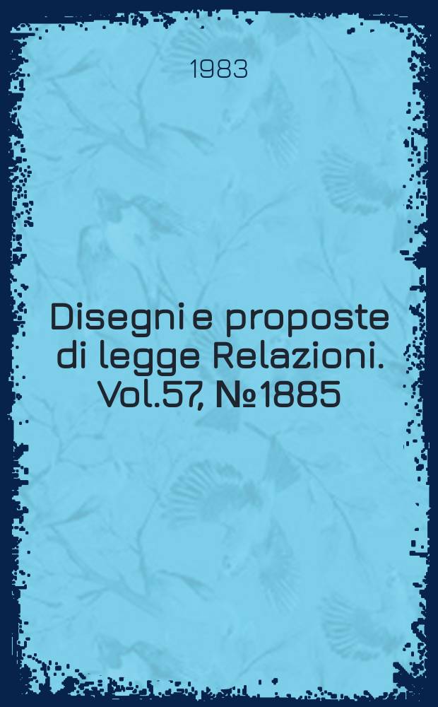 Disegni e proposte di legge Relazioni. Vol.57, №1885
