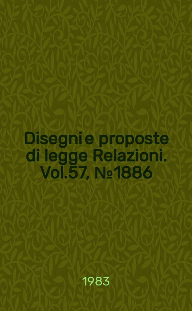 Disegni e proposte di legge Relazioni. Vol.57, №1886