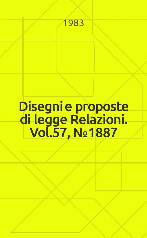 Disegni e proposte di legge Relazioni. Vol.57, №1887