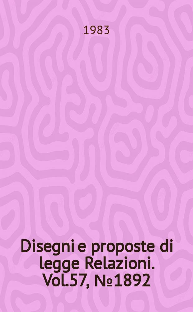 Disegni e proposte di legge Relazioni. Vol.57, №1892