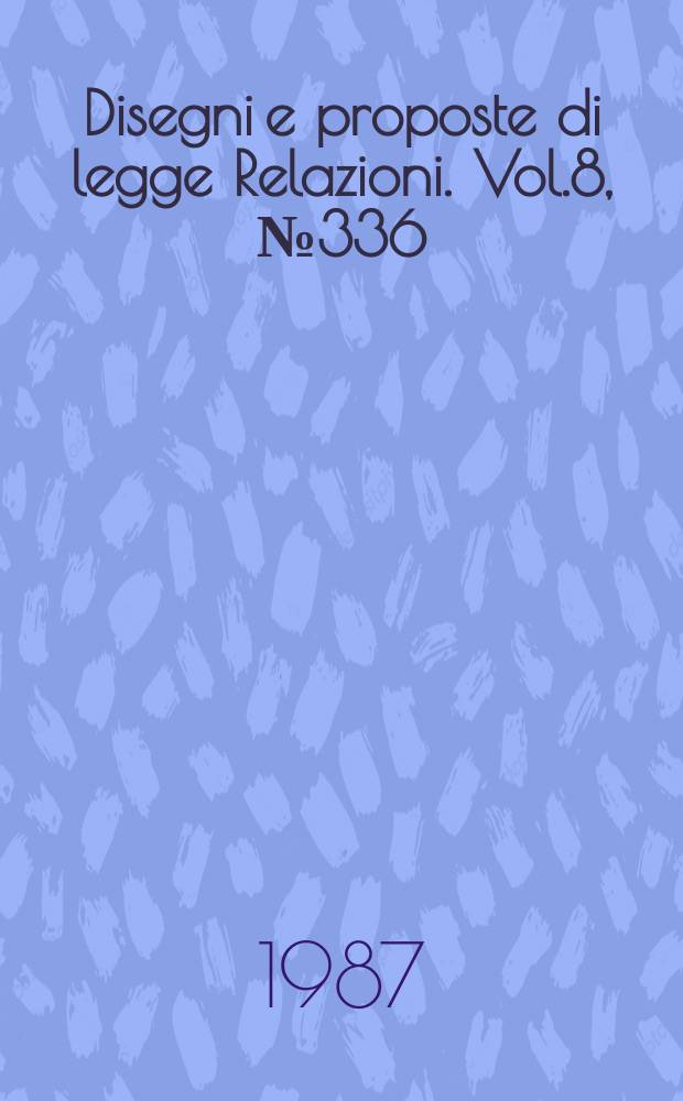 Disegni e proposte di legge Relazioni. Vol.8, №336