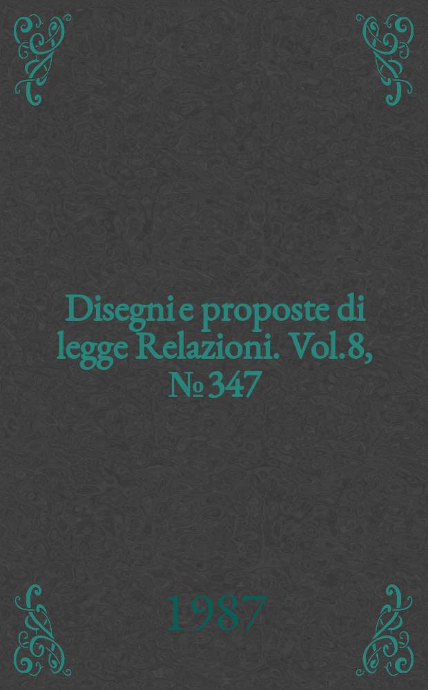 Disegni e proposte di legge Relazioni. Vol.8, №347
