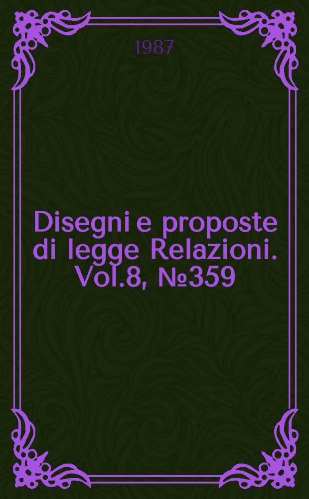 Disegni e proposte di legge Relazioni. Vol.8, №359