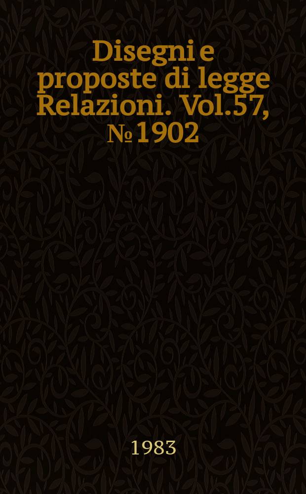 Disegni e proposte di legge Relazioni. Vol.57, №1902
