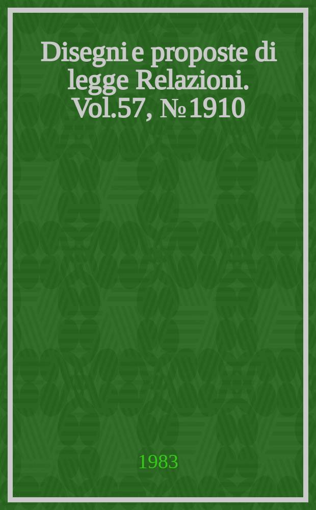 Disegni e proposte di legge Relazioni. Vol.57, №1910