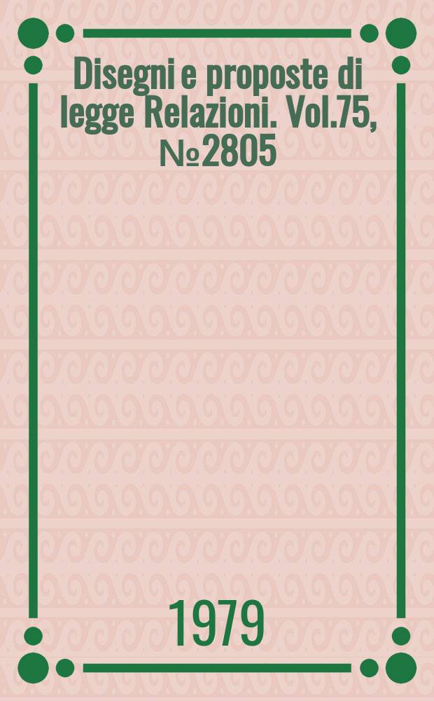 Disegni e proposte di legge Relazioni. Vol.75, №2805