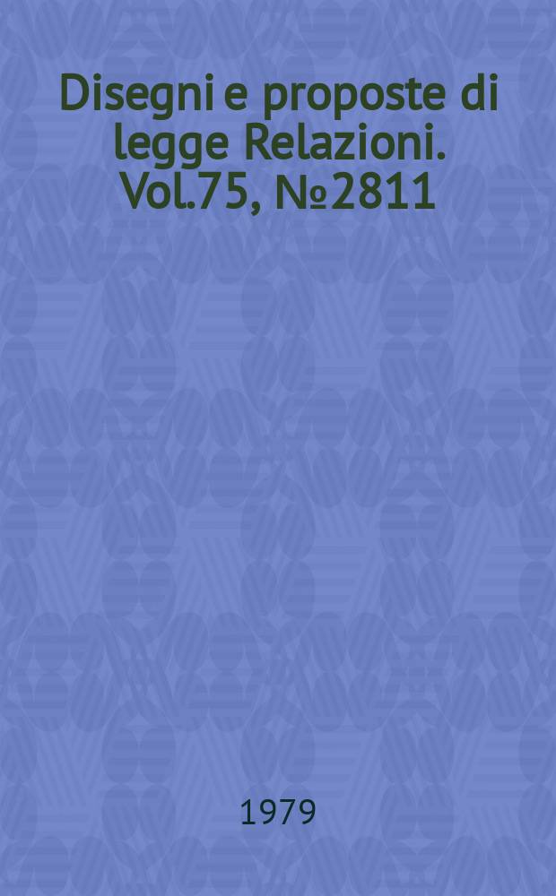 Disegni e proposte di legge Relazioni. Vol.75, №2811