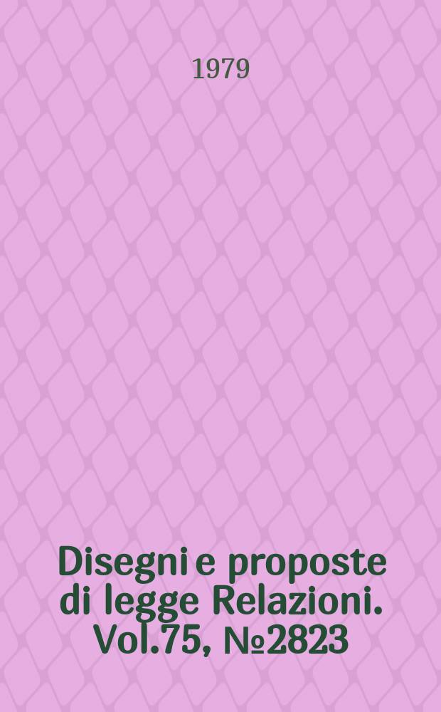 Disegni e proposte di legge Relazioni. Vol.75, №2823