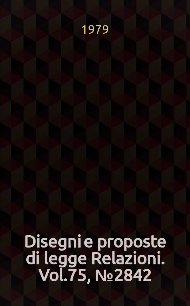 Disegni e proposte di legge Relazioni. Vol.75, №2842