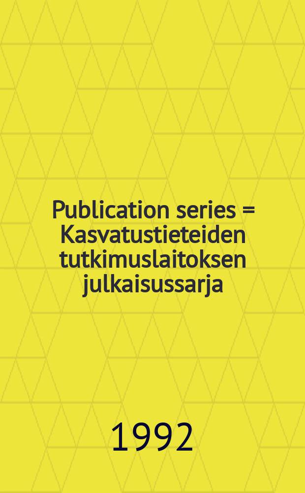 Publication series = Kasvatustieteiden tutkimuslaitoksen julkaisussarja = Publikationsserie/Ped. forskingsinst. A. A, Research report. Tutkimuksia. Forskning