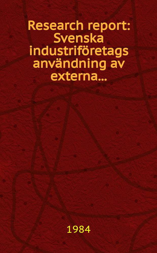 Research report : Svenska industriföretags användning av externa ...