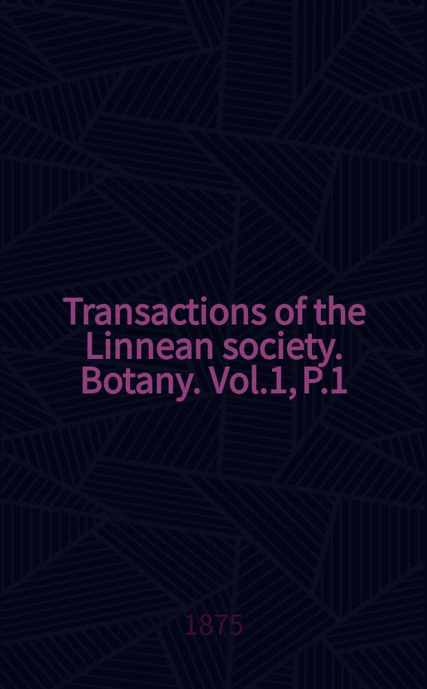 Transactions of the Linnean society. Botany. Vol.1, P.1