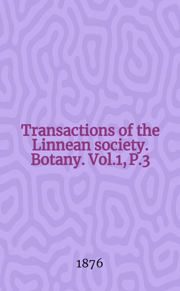 Transactions of the Linnean society. Botany. Vol.1, P.3