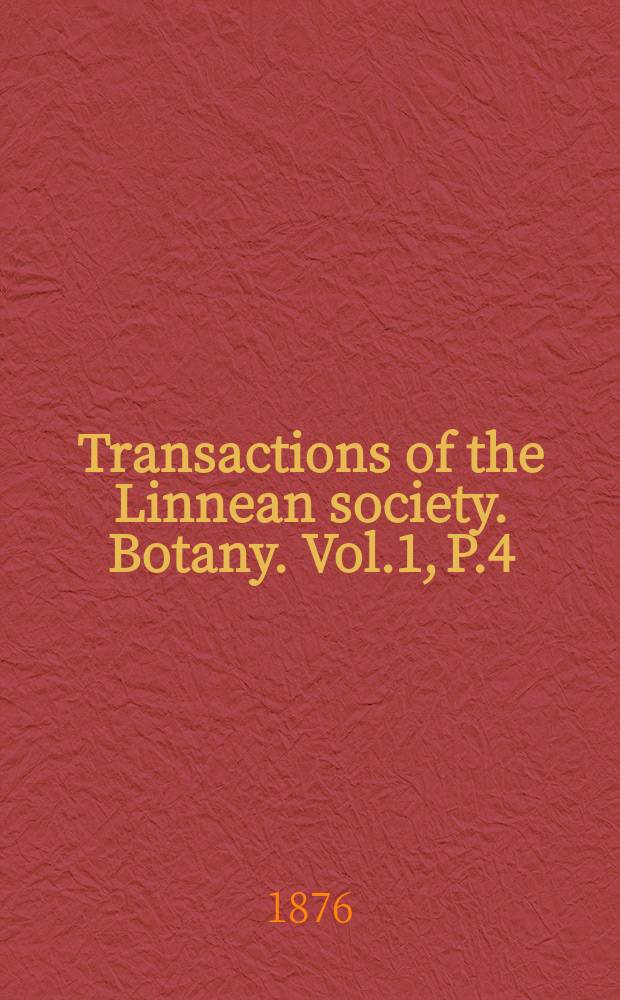 Transactions of the Linnean society. Botany. Vol.1, P.4
