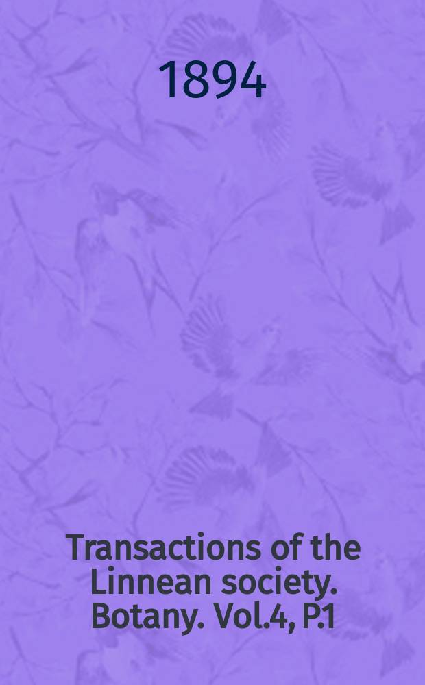 Transactions of the Linnean society. Botany. Vol.4, P.1