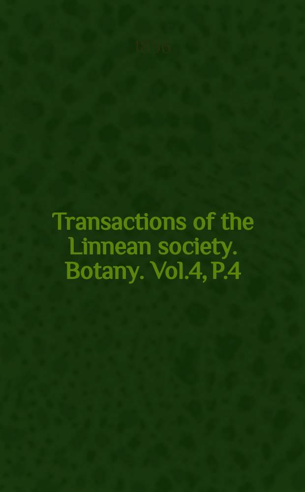Transactions of the Linnean society. Botany. Vol.4, P.4