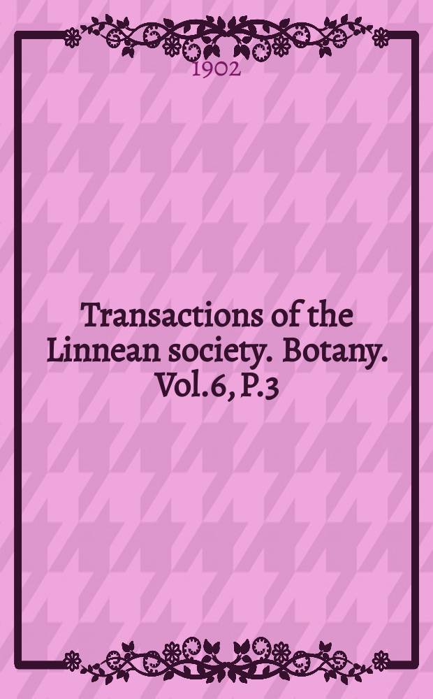 Transactions of the Linnean society. Botany. Vol.6, P.3