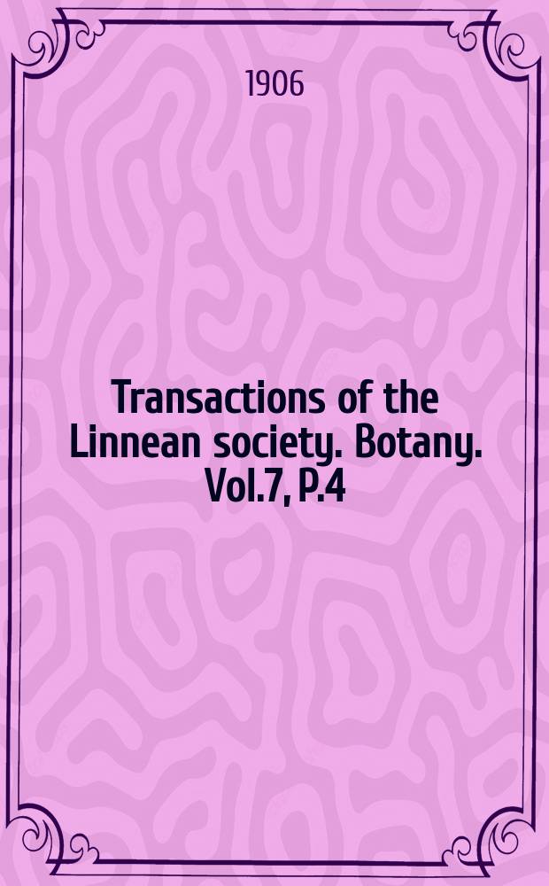 Transactions of the Linnean society. Botany. Vol.7, P.4