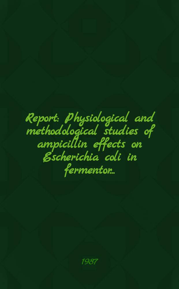 Report : Physiological and methodological studies of ampicillin effects on Escherichia coli in fermentor ...