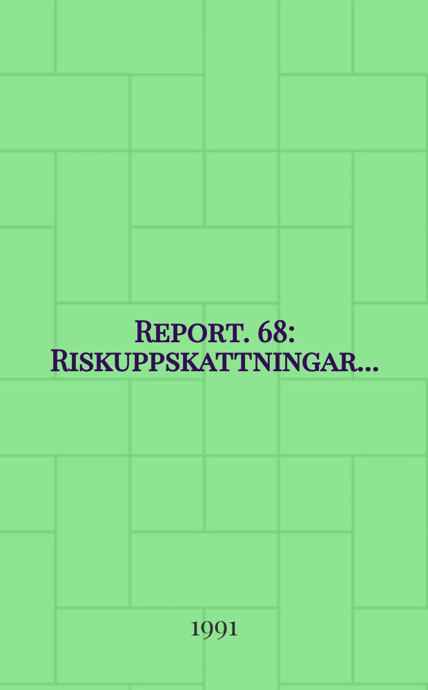 Report. 68 : Riskuppskattningar ...