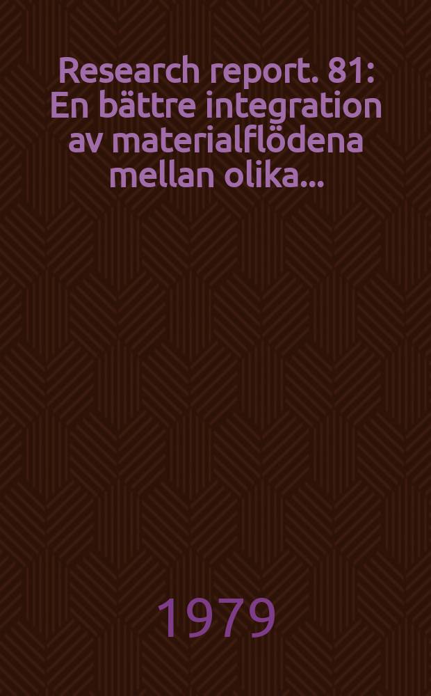 Research report. 81 : En bättre integration av materialflödena mellan olika ...