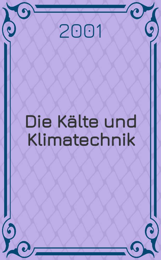 Die Kälte und Klimatechnik : Intern. Fachorgan für Kälte - Erzeugung, Klimatisieren, Kryotechnik. Jg.54 2001, №1