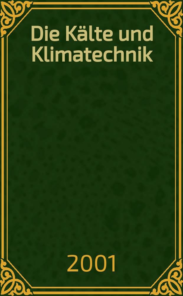 Die Kälte und Klimatechnik : Intern. Fachorgan für Kälte - Erzeugung, Klimatisieren, Kryotechnik. Jg.54 2001, №7