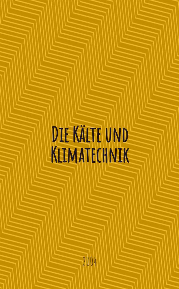Die Kälte und Klimatechnik : Intern. Fachorgan für Kälte - Erzeugung, Klimatisieren, Kryotechnik. Jg.57 2004, №1