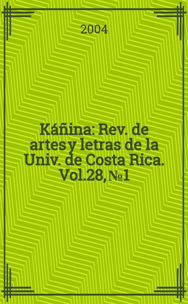 K&aacute;&ntilde;ina : Rev. de artes y letras de la Univ. de Costa Rica. Vol.28, №1