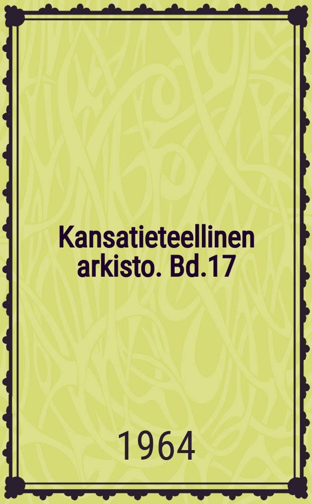 Kansatieteellinen arkisto. Bd.17 : Suomen kotiseuduntutkimus 1894-1920 ja kansanperinteen joukkokeruun alkuhistoria