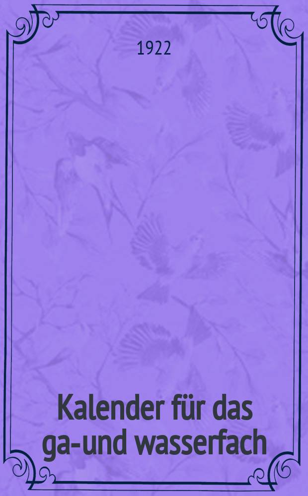 Kalender für das gas- und wasserfach : Berg. v. G.F.Schaar Hrsg.v. E.Schilling. Jg.45 1922, T.1 : Kalenderteil