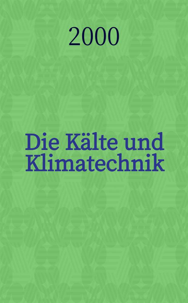Die Kälte und Klimatechnik : Intern. Fachorgan für Kälte - Erzeugung, Klimatisieren, Kryotechnik. Jg.53 2000, №5