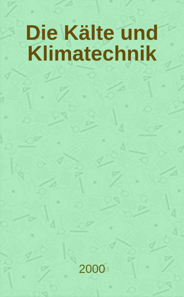 Die Kälte und Klimatechnik : Intern. Fachorgan für Kälte - Erzeugung, Klimatisieren, Kryotechnik. Jg.53 2000, №12