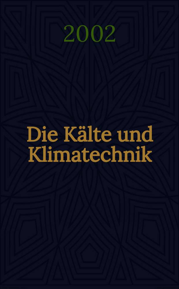 Die Kälte und Klimatechnik : Intern. Fachorgan für Kälte - Erzeugung, Klimatisieren, Kryotechnik. Jg.55 2002, №6