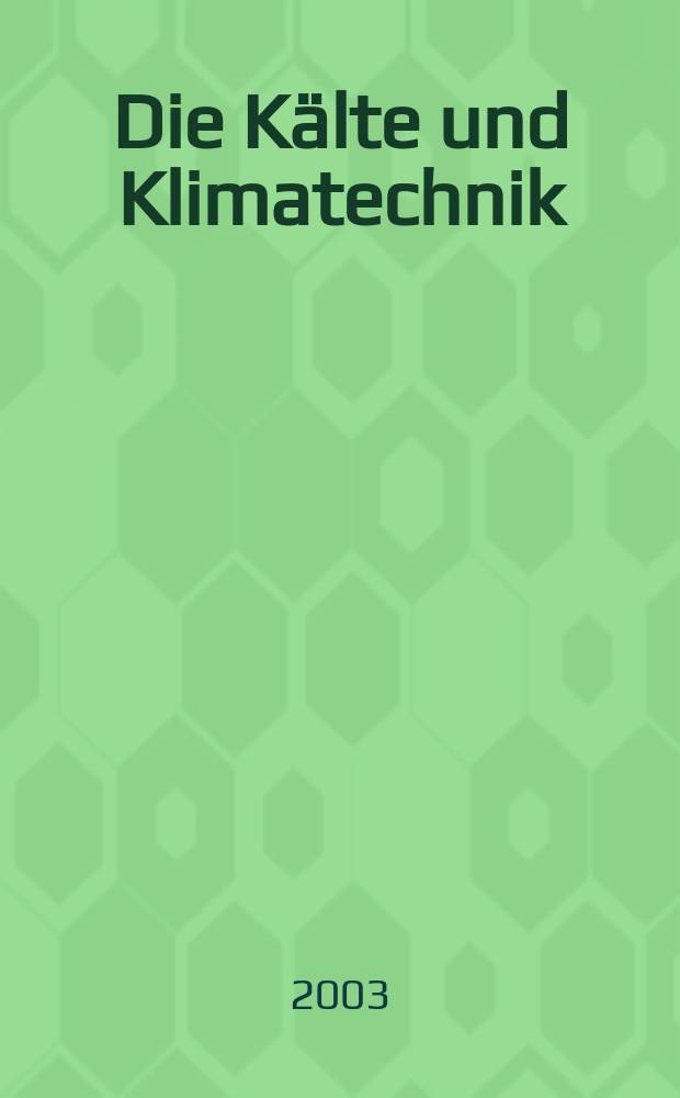 Die K&auml;lte und Klimatechnik : Intern. Fachorgan f&uuml;r K&auml;lte - Erzeugung, Klimatisieren, Kryotechnik. Jg.56 2003, №1