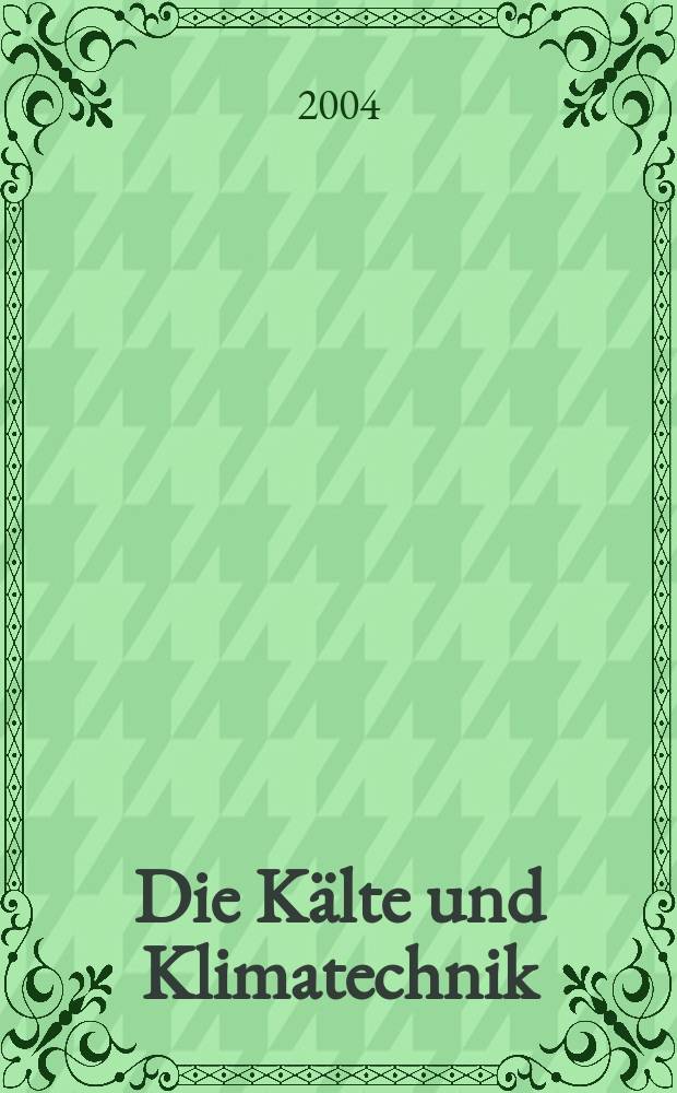 Die K&auml;lte und Klimatechnik : Intern. Fachorgan f&uuml;r K&auml;lte - Erzeugung, Klimatisieren, Kryotechnik. Jg.57 2004, №8