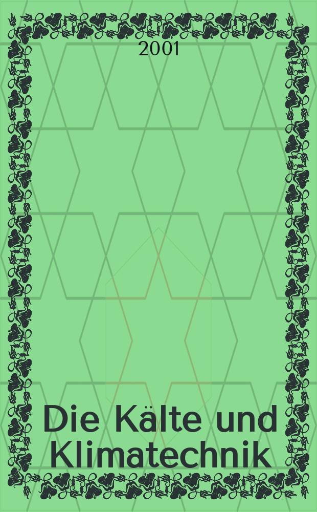 Die Kälte und Klimatechnik : Intern. Fachorgan für Kälte - Erzeugung, Klimatisieren, Kryotechnik. Jg.54 2001, №3