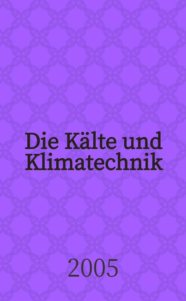 Die Kälte und Klimatechnik : Intern. Fachorgan für Kälte - Erzeugung, Klimatisieren, Kryotechnik. Jg.58 2005, №4