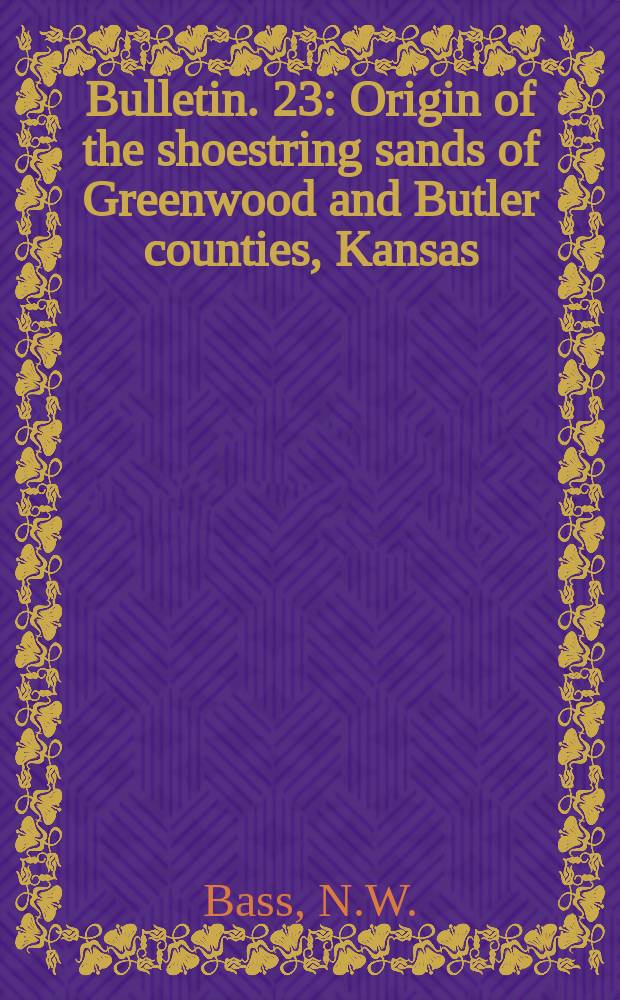 Bulletin. 23 : Origin of the shoestring sands of Greenwood and Butler counties, Kansas