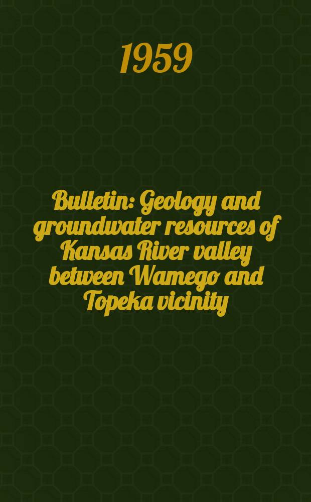 Bulletin : Geology and groundwater resources of Kansas River valley between Wamego and Topeka vicinity